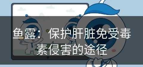 鱼露：保护肝脏免受毒素侵害的途径